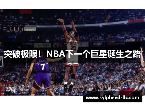 突破极限！NBA下一个巨星诞生之路