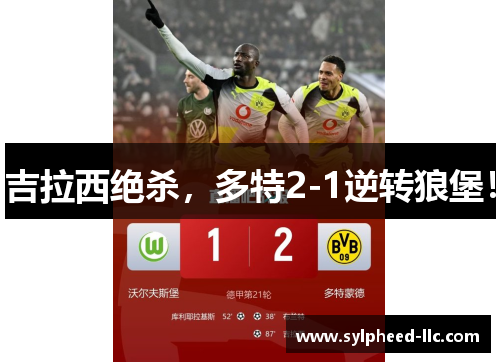 吉拉西绝杀，多特2-1逆转狼堡！